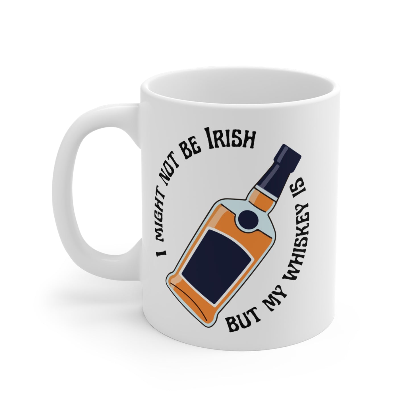 Whiskey Mug — "I Might Not Be Irish But My Whiskey Is" 11oz Ceramic Coffee Cup